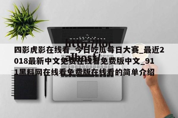四影虎影在线看_今日吃瓜每日大赛_最近2018最新中文免费在线看免费版中文_911黑料网在线看免费版在线看的简单介绍