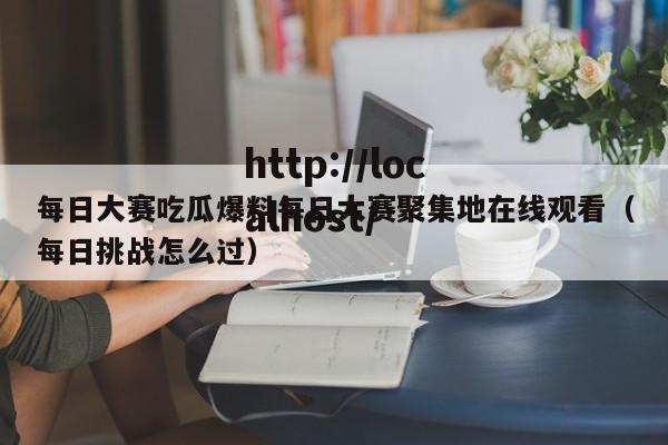 每日大赛吃瓜爆料每日大赛聚集地在线观看（每日挑战怎么过）