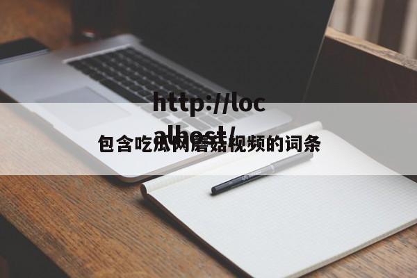 包含吃瓜网蘑菇视频的词条